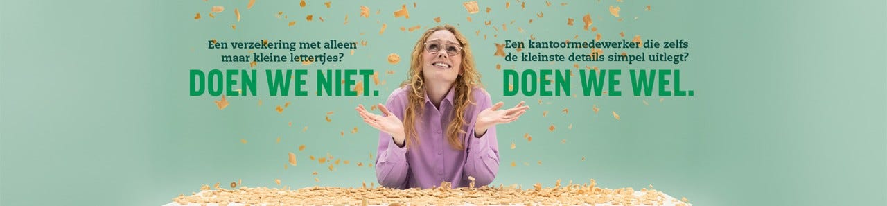 Een verzekering met alleen maar kleine lettertjes? Doen we niet. Een kantoormedewerker die zelfs de kleinste details simpel uitlegt? Doen we wel.