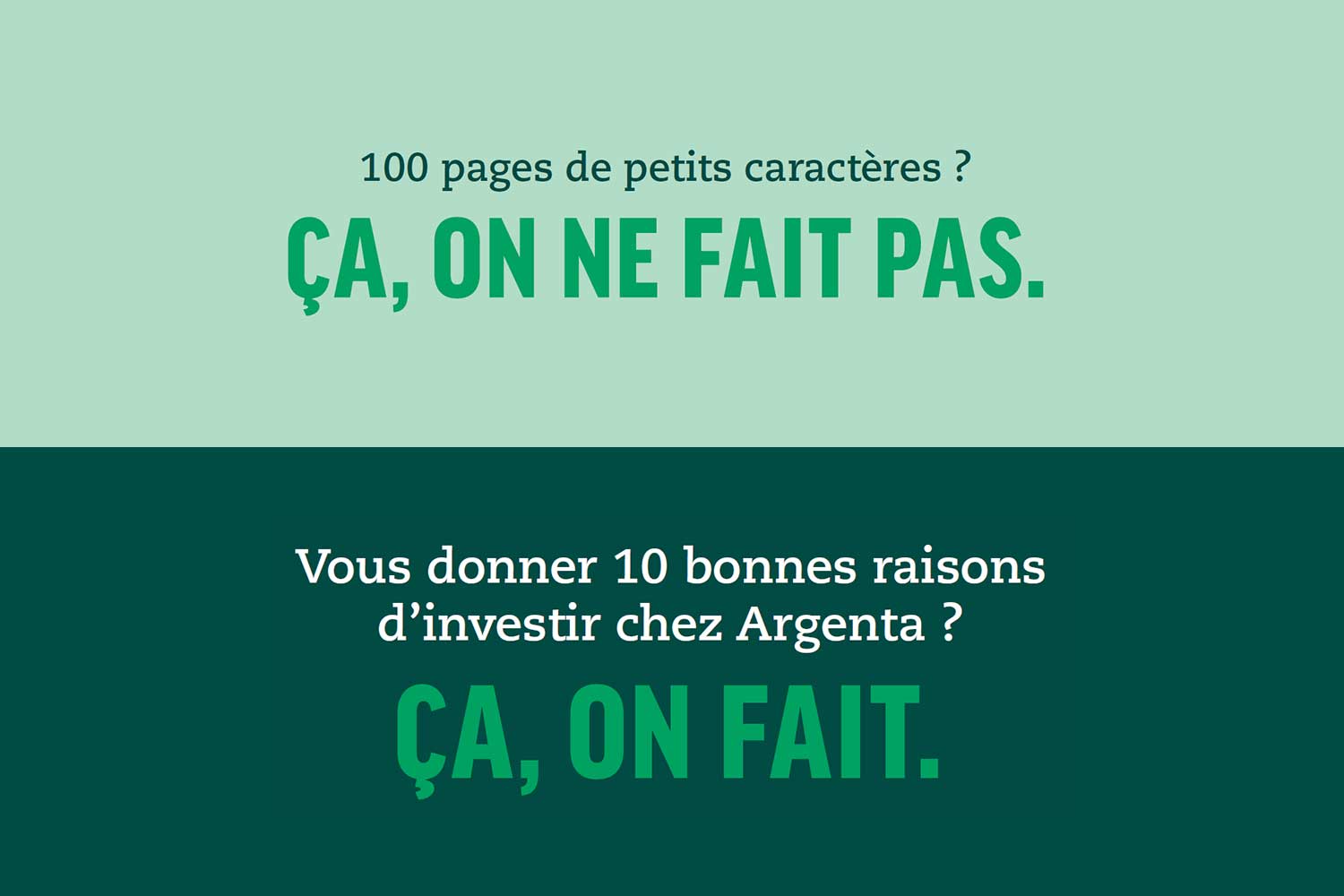 100 pages de petits caractères? ça, on ne fait pas. Vous donner 10 bonnes raisons d'investir chez Argenta? ça on fait.
