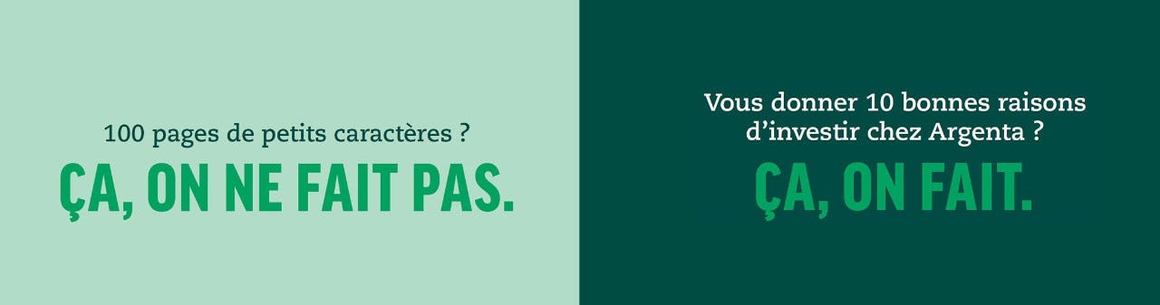 100 pages de petits caractères? ça, on ne fait pas. Vous donner 10 bonnes raisons d'investir chez Argenta? ça on fait.