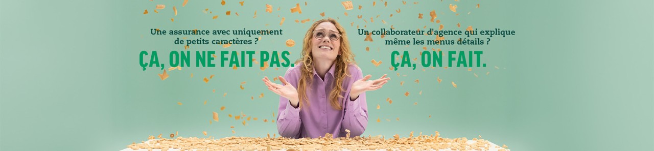Une assurance avec uniquement de petits caractères ? Ça, on ne fait pas. Un collaborateur d'agence qui explique même les menus détails ? Ça, on fait.