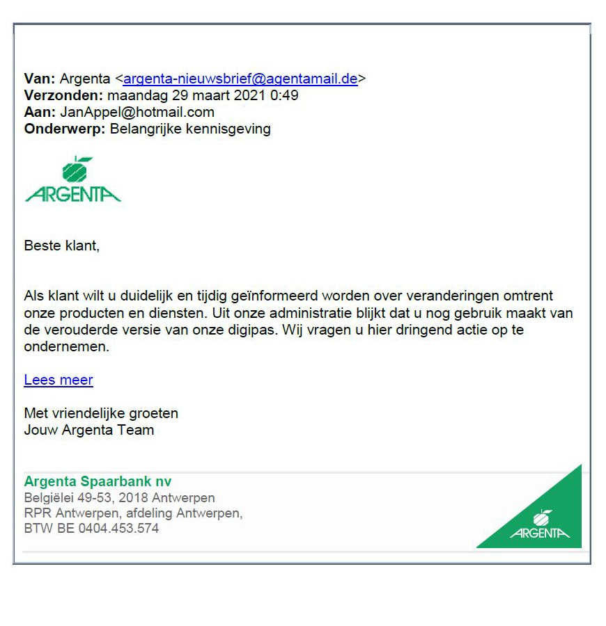 Beste klant, Als klant wilt u duidelijk en tijdig geïnformeerd worden over veranderingen omtrent onze producten en diensten. Ui onze administratie blijkt dat u nog gebruik maakt van de verouderede versie van onze digipas. Wij vragen u hier dringend actie op te ondernemen. - Link naar "Lees meer" - Met vriendelijke groeten, Jouw Argenta Team